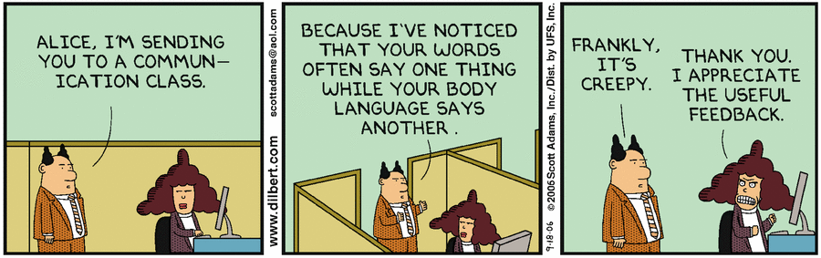 One way 360 Degree Feedback affects and helps everyone involved is by starting conversations. It vastly improves communication but formal and informal. Credit: Dilbert by Scott Adams