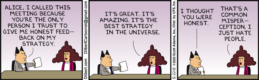 Feedback needs to be honest, constructive, multi-source with an adequate number of reviewers and anonymous to be effective. Credit: Dilbert by Scott Adams.